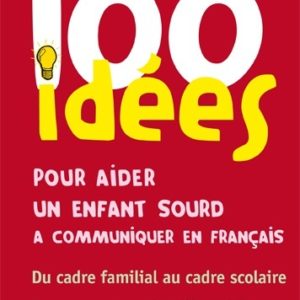 9782353451197-100-idees-pour-aider-un-enfant-sourd-a-communiquer-en-francais---du-cadre-familial-au-cadre-scolaire-pour-une-auto